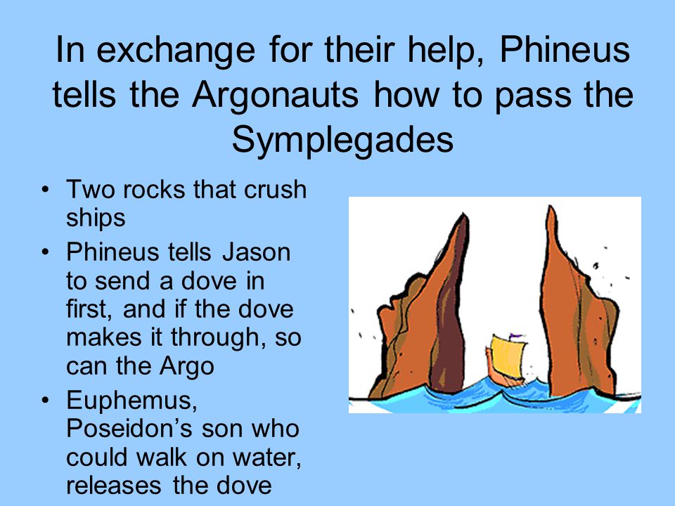 In exchange for their help, Phineus tells the Argonauts how to pass the Symplegades
