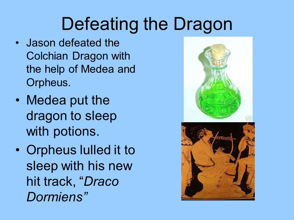 Defeating the Dragon Medea put the dragon to sleep with potions.