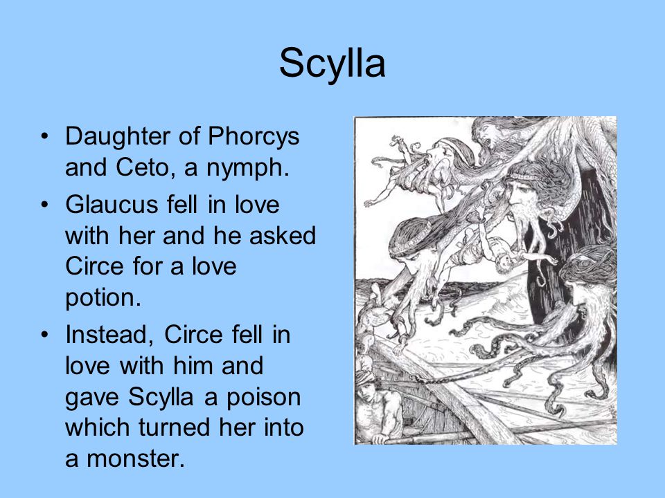 Scylla Daughter of Phorcys and Ceto, a nymph.