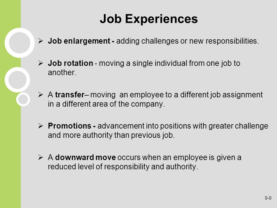 Job Experiences Job enlargement - adding challenges or new responsibilities. Job rotation - moving a single individual from one job to another.