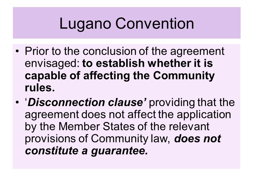 Lugano Convention Prior to the conclusion of the agreement envisaged: to establish whether it is capable of affecting the Community rules.