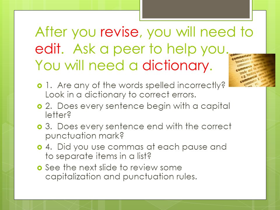 After you revise, you will need to edit. Ask a peer to help you
