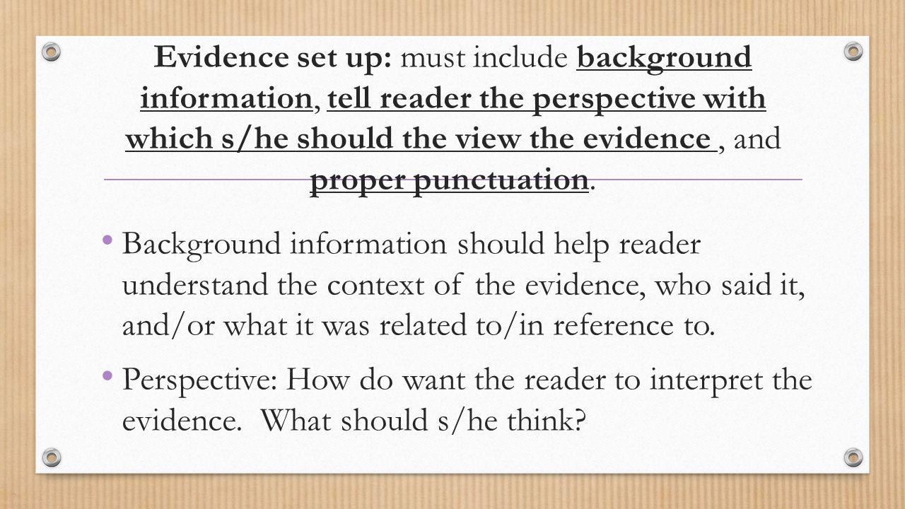 Evidence set up: must include background information, tell reader the perspective with which s/he should the view the evidence , and proper punctuation.