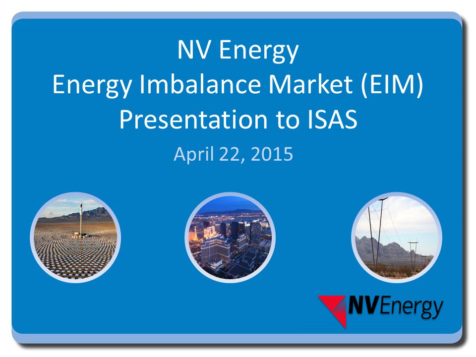 NV Energy Energy Imbalance Market (EIM) Presentation to ISAS