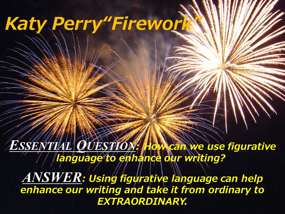 Katy Perry Firework Essential Question: How can we use figurative language to enhance our writing