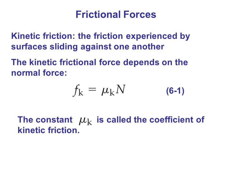Frictional Forces Kinetic friction: the friction experienced by surfaces sliding against one another.