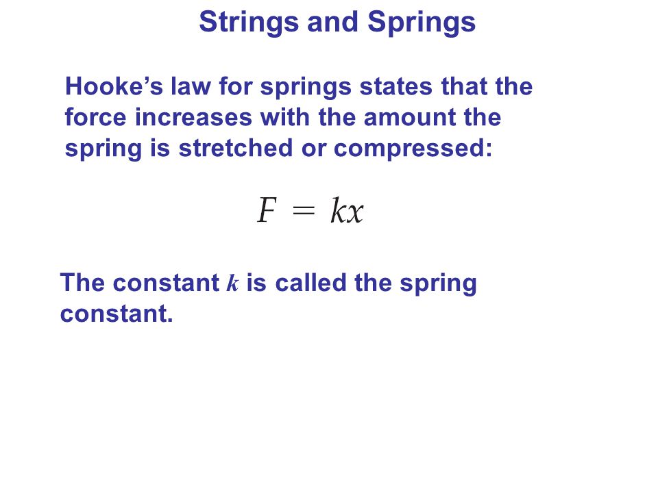 Strings and Springs Hooke’s law for springs states that the force increases with the amount the spring is stretched or compressed:
