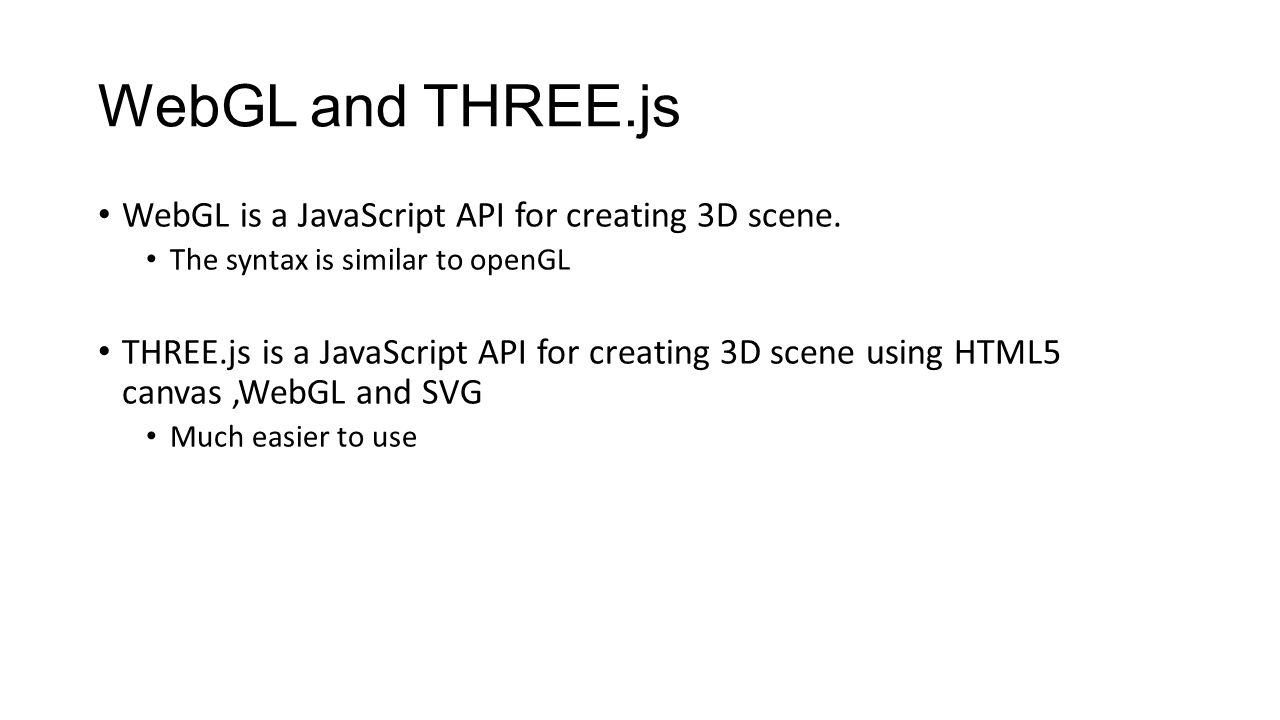 WebGL and THREE.js WebGL is a JavaScript API for creating 3D scene.