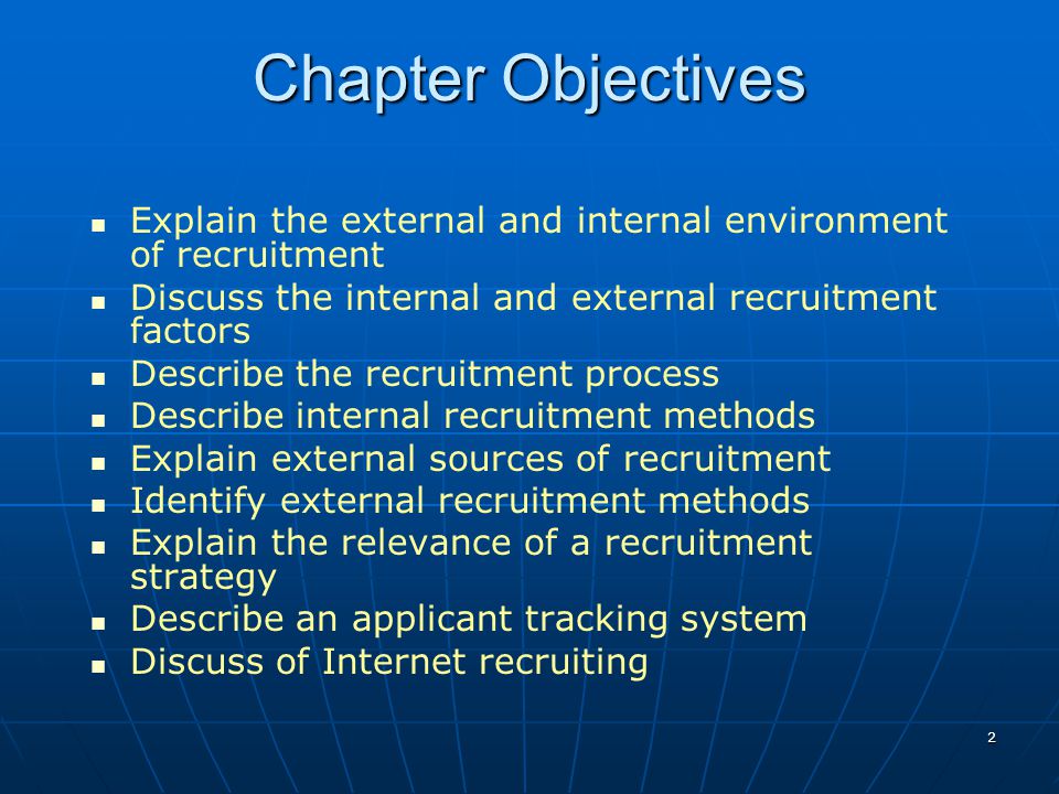Chapter Objectives Explain the external and internal environment of recruitment. Discuss the internal and external recruitment factors.