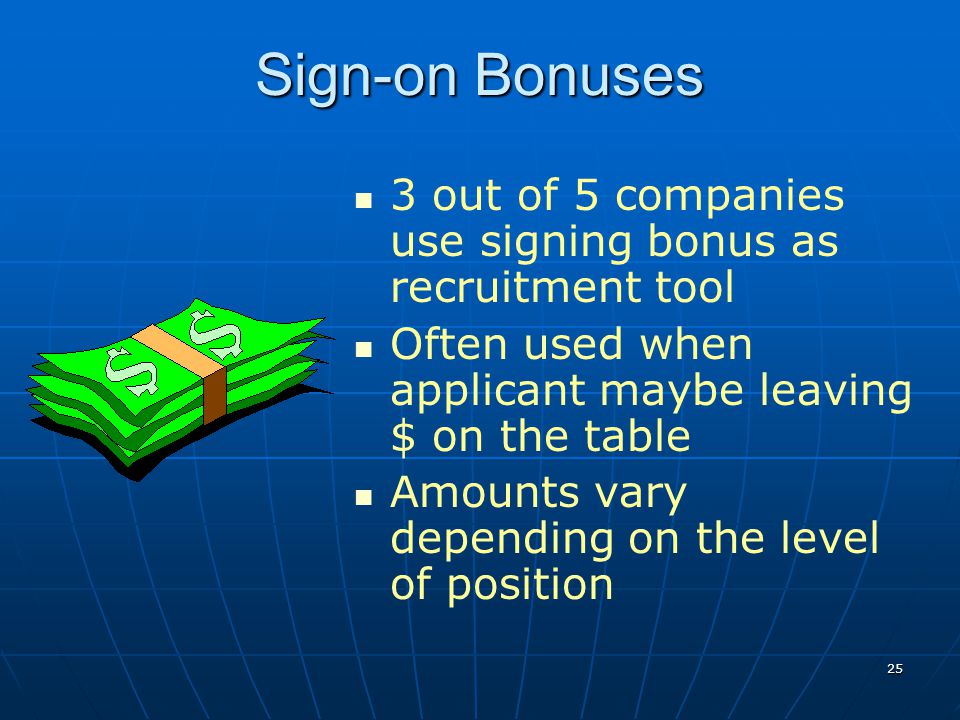 Sign-on Bonuses 3 out of 5 companies use signing bonus as recruitment tool. Often used when applicant maybe leaving $ on the table.