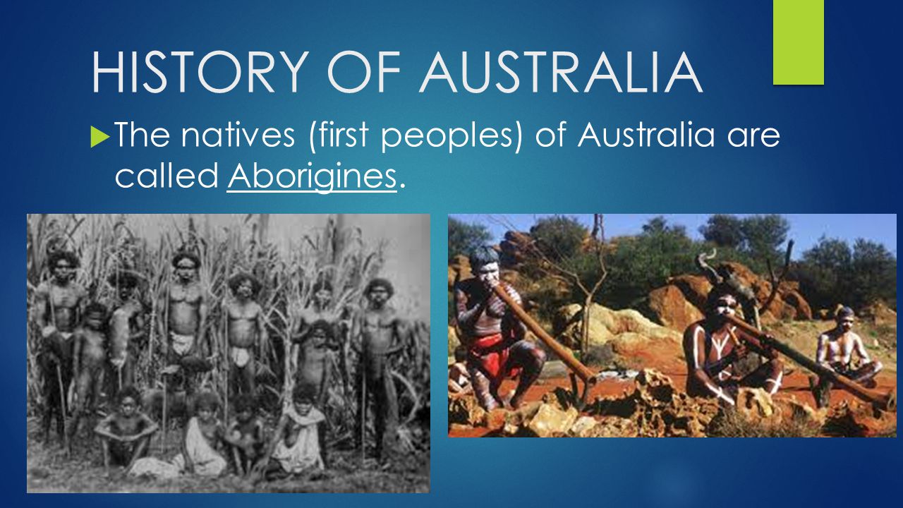 HISTORY OF AUSTRALIA The natives (first peoples) of Australia are called Aborigines.