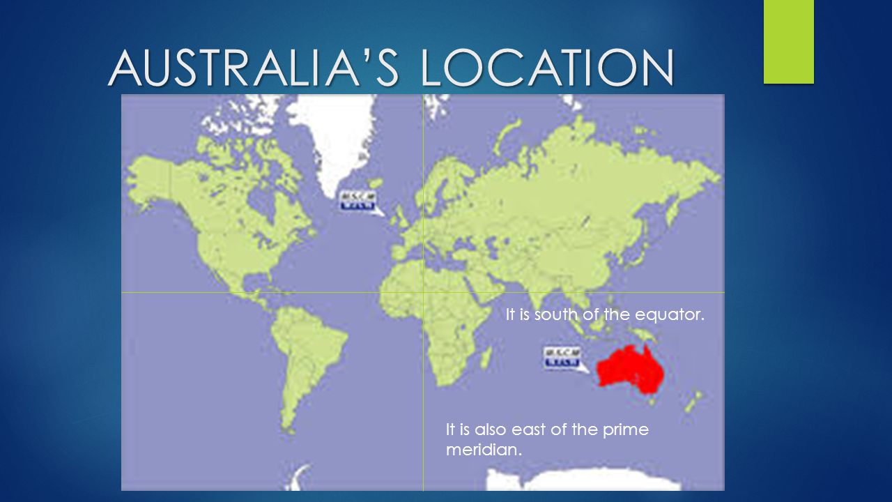 AUSTRALIA’S LOCATION It is south of the equator.