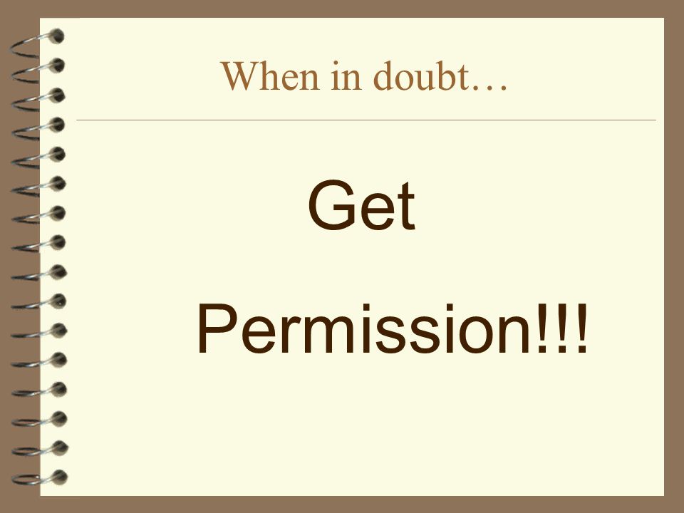 When in doubt… Get Permission!!!