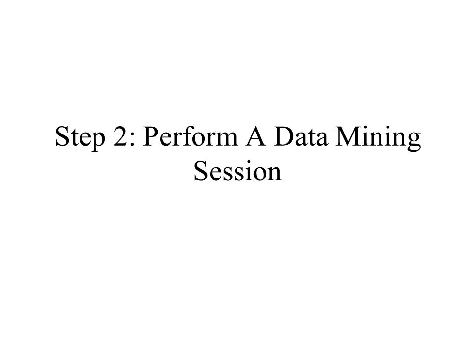 Step 2: Perform A Data Mining Session