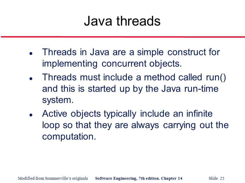 Java threads Threads in Java are a simple construct for implementing concurrent objects.
