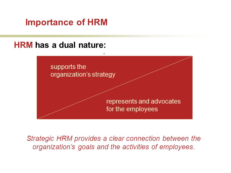 Importance of HRM HRM has a dual nature: