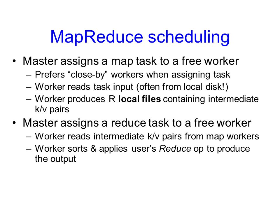 MapReduce scheduling Master assigns a map task to a free worker
