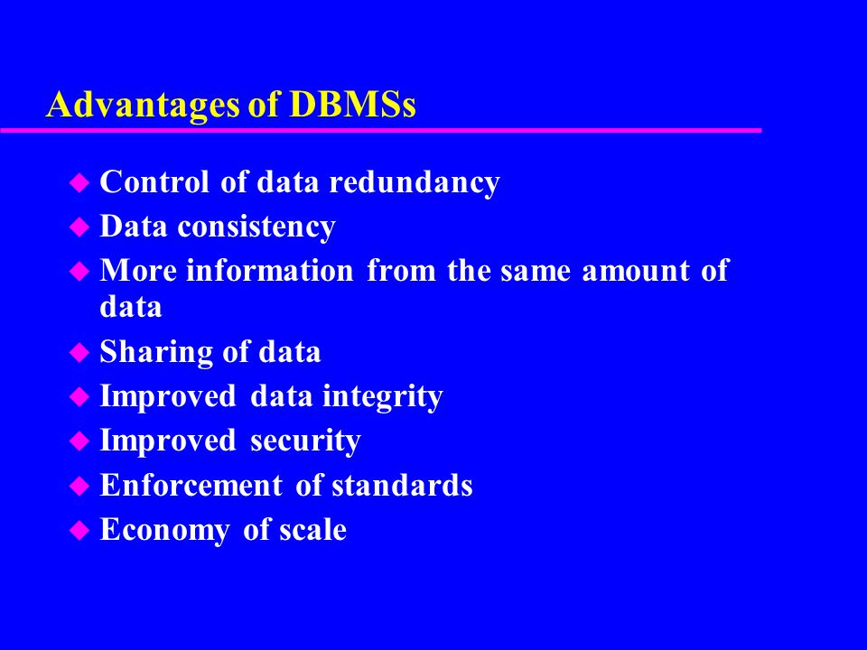 Advantages of DBMSs Control of data redundancy Data consistency