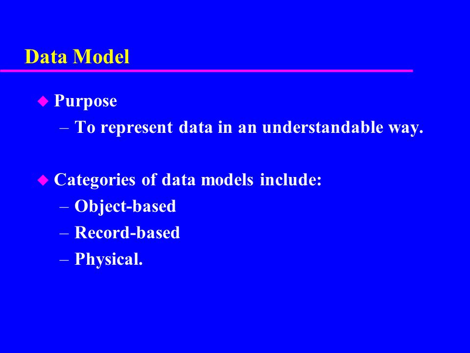 Data Model Purpose To represent data in an understandable way.