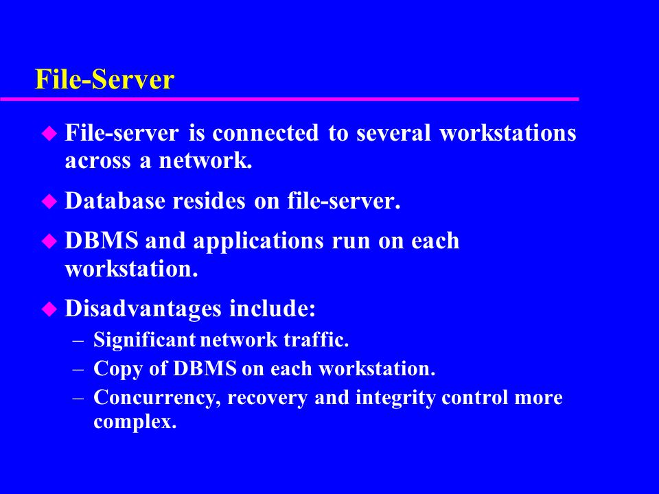 File-Server File-server is connected to several workstations across a network. Database resides on file-server.