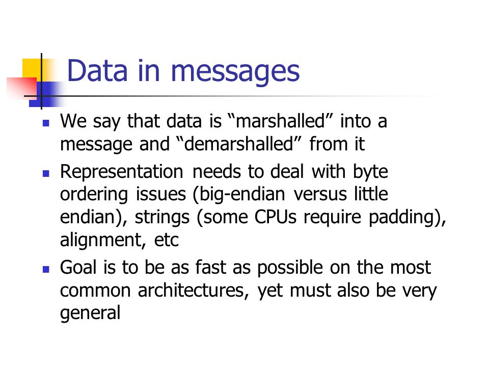 Data in messages We say that data is marshalled into a message and demarshalled from it.
