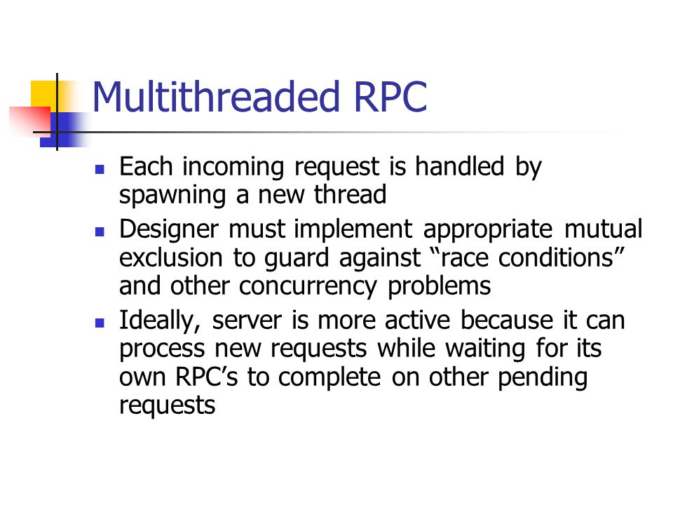 Multithreaded RPC Each incoming request is handled by spawning a new thread.