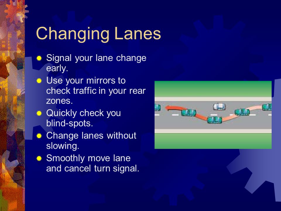 Changing Lanes Signal your lane change early.