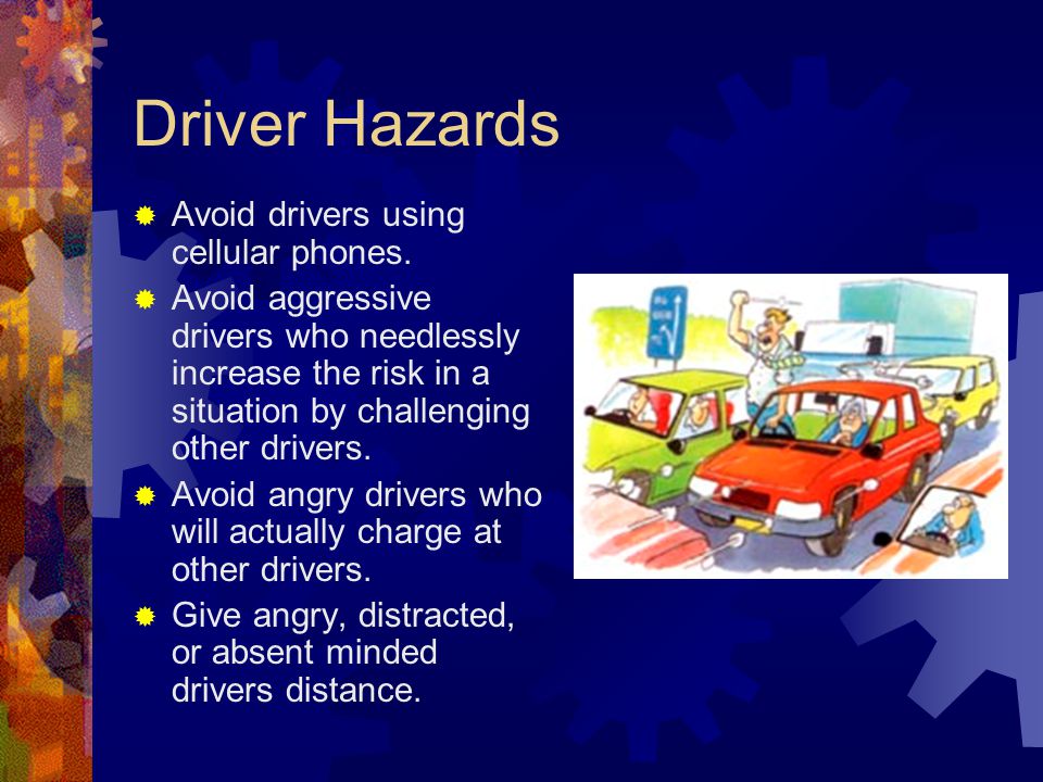 Driver Hazards Avoid drivers using cellular phones.