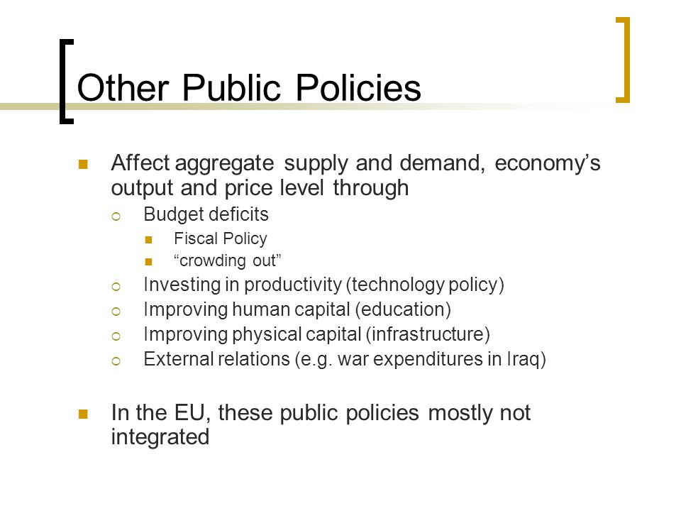 Other Public Policies Affect aggregate supply and demand, economy’s output and price level through.