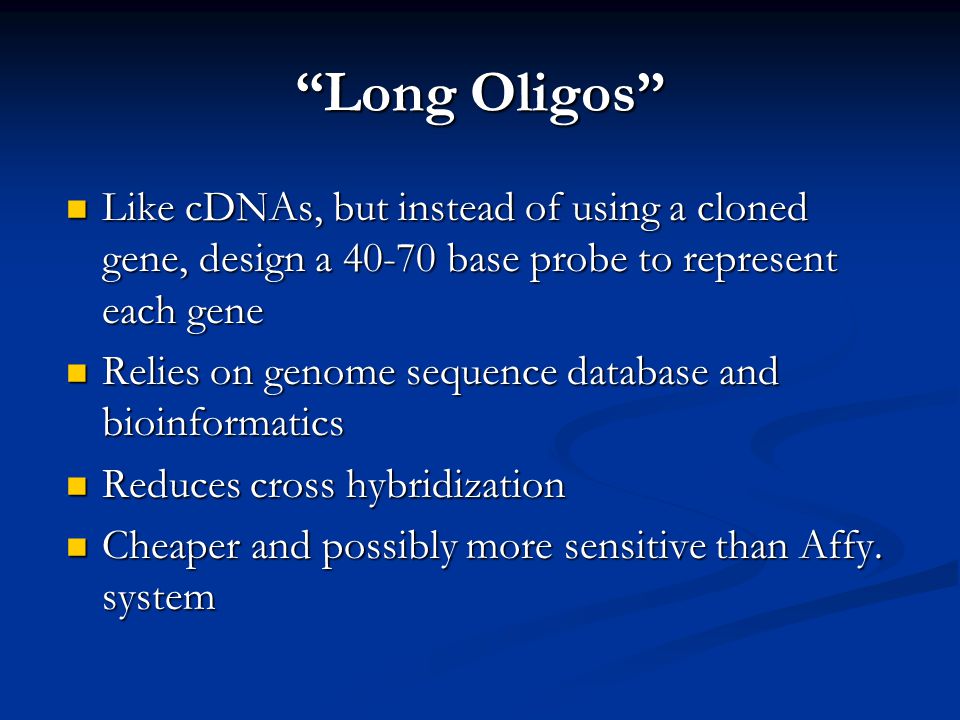 Long Oligos Like cDNAs, but instead of using a cloned gene, design a base probe to represent each gene.