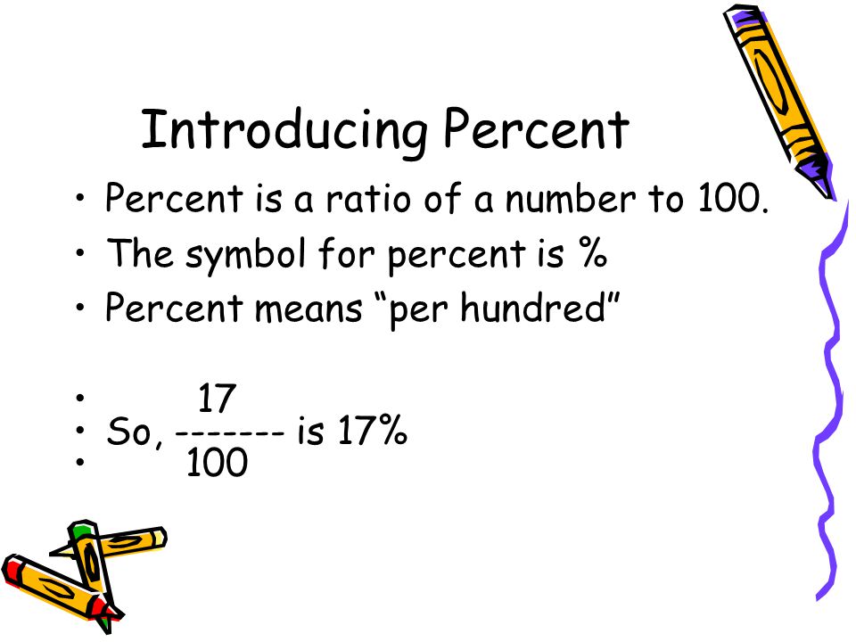 Introducing Percent Percent is a ratio of a number to 100.