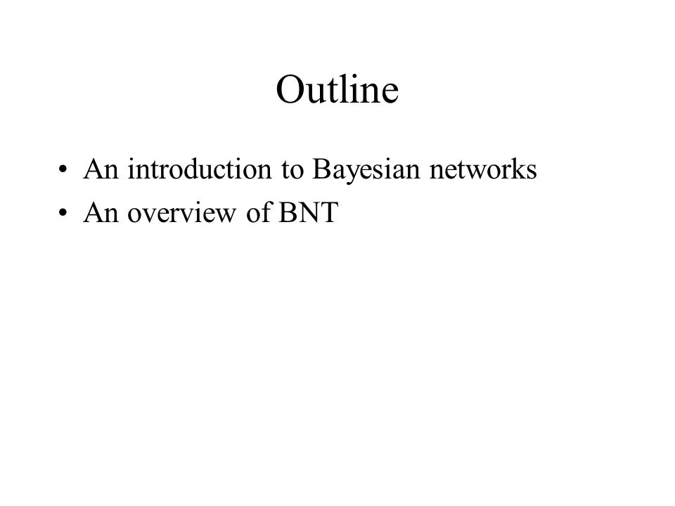 Outline An introduction to Bayesian networks An overview of BNT