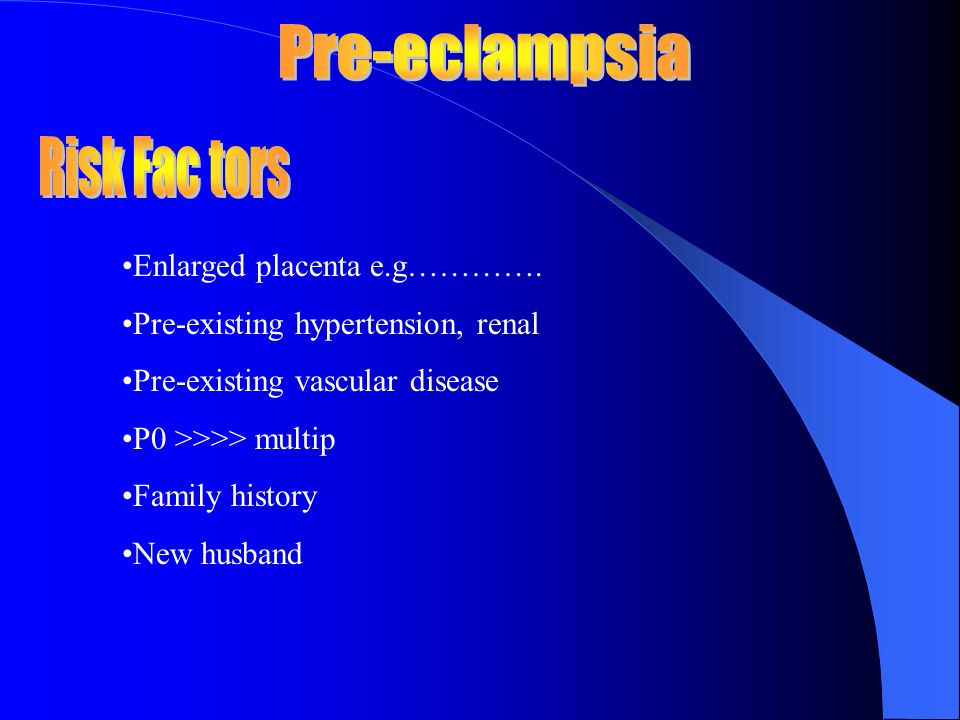 Pre-eclampsia Risk Fac tors Enlarged placenta e.g………….