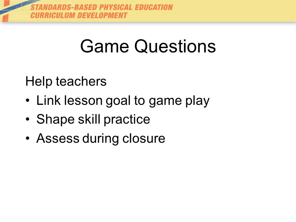 Game Questions Help teachers Link lesson goal to game play