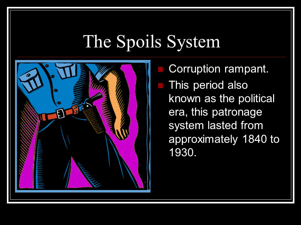 The Spoils System Corruption rampant.