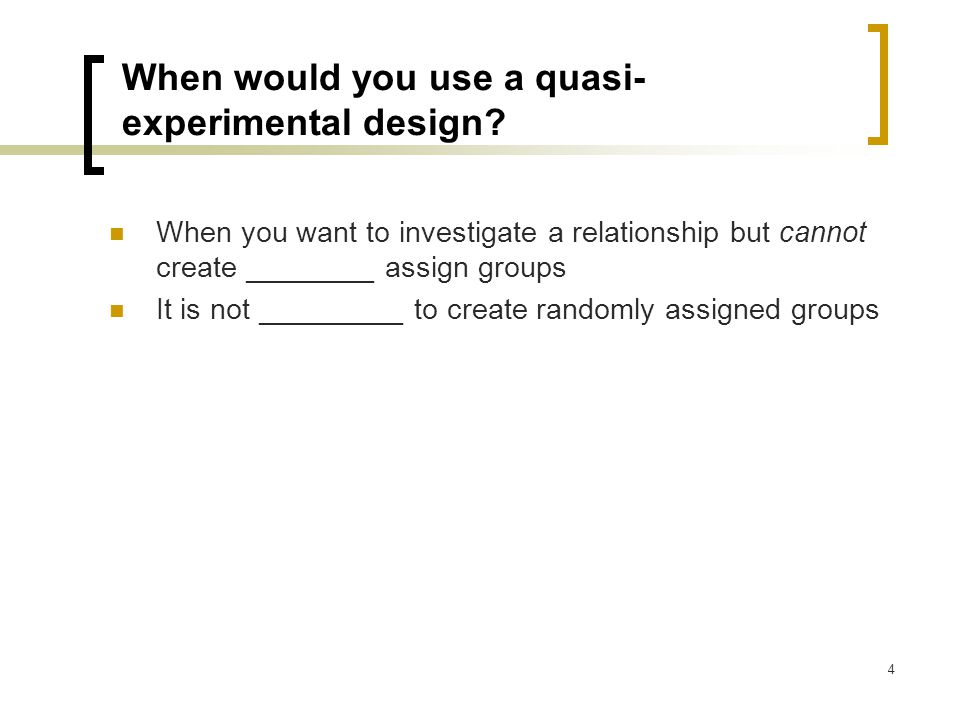 When would you use a quasi-experimental design