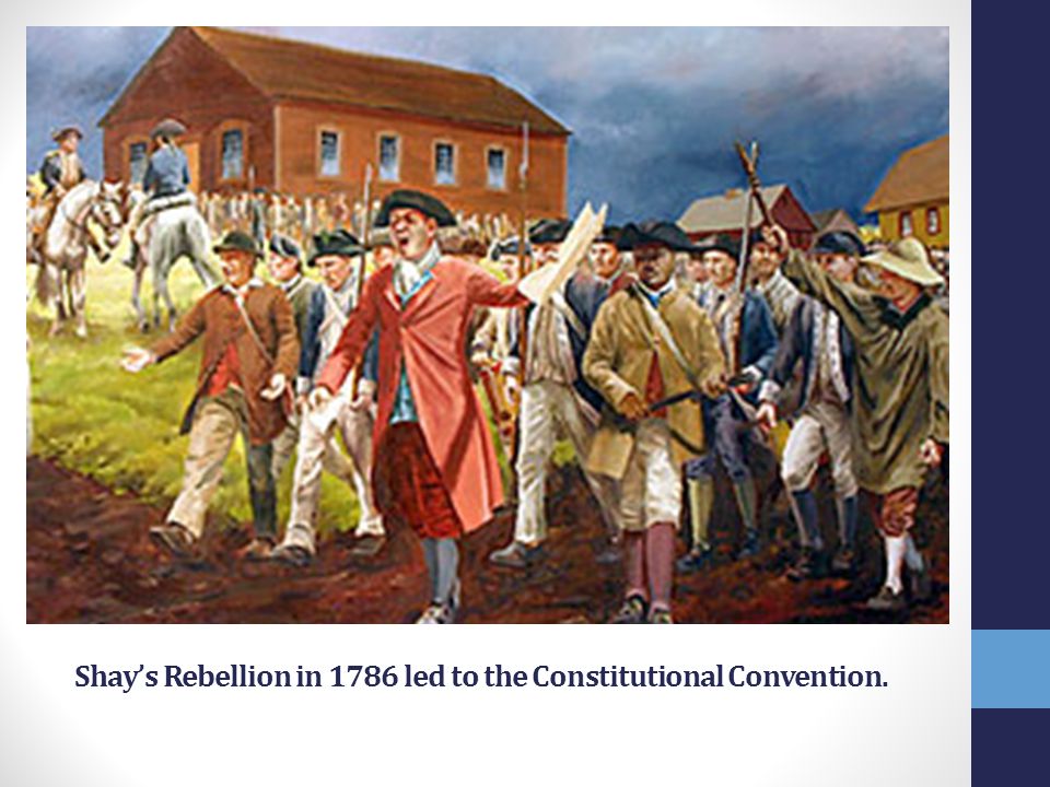 Shay’s Rebellion in 1786 led to the Constitutional Convention.