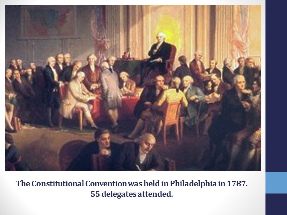 The Constitutional Convention was held in Philadelphia in 1787