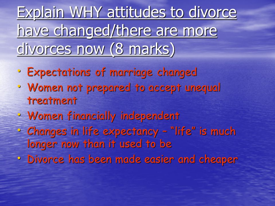 Explain WHY attitudes to divorce have changed/there are more divorces now (8 marks)