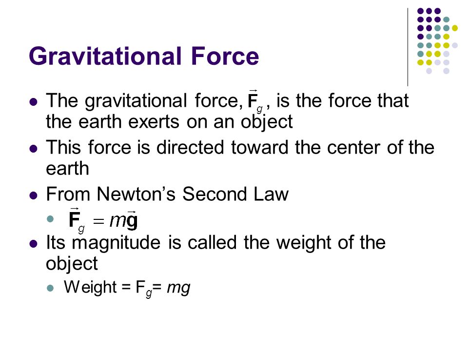 Gravitational Force The gravitational force, , is the force that the earth exerts on an object.