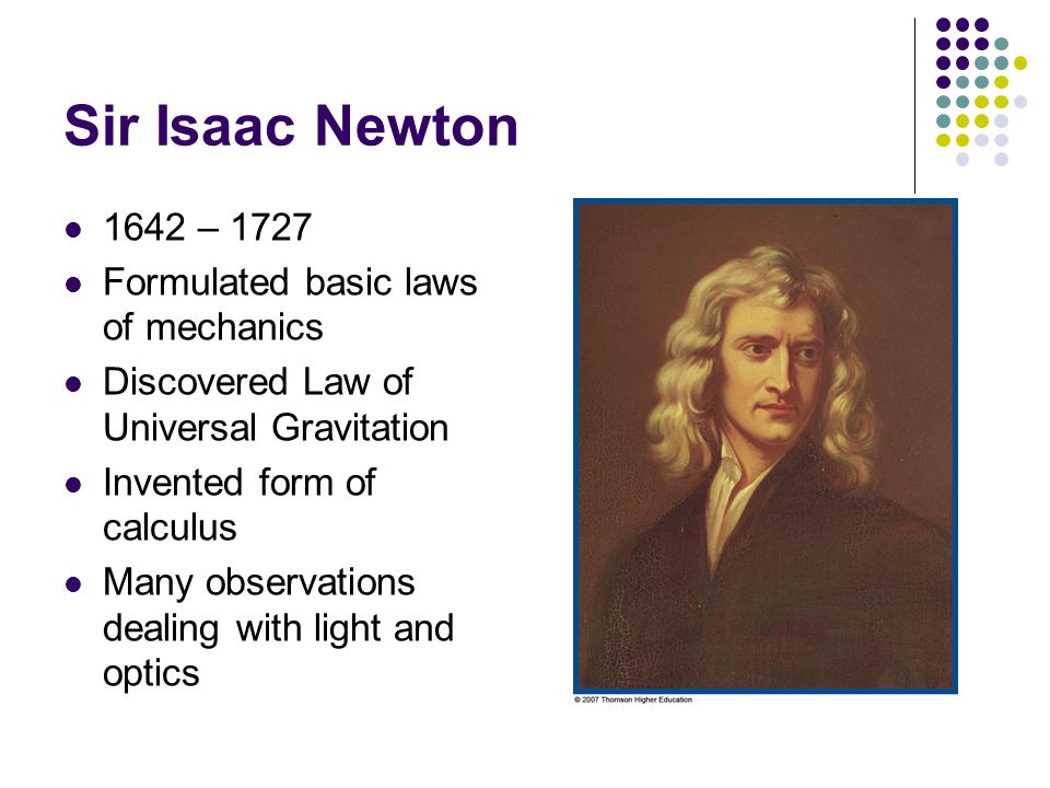 Sir Isaac Newton 1642 – 1727 Formulated basic laws of mechanics