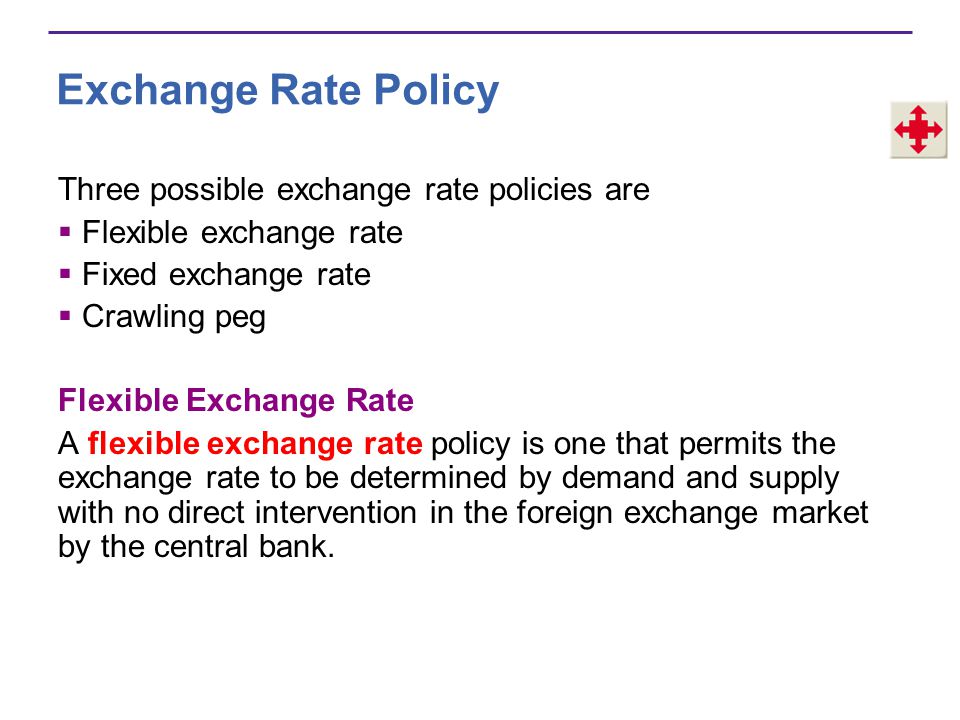 Exchange Rate Policy Three possible exchange rate policies are
