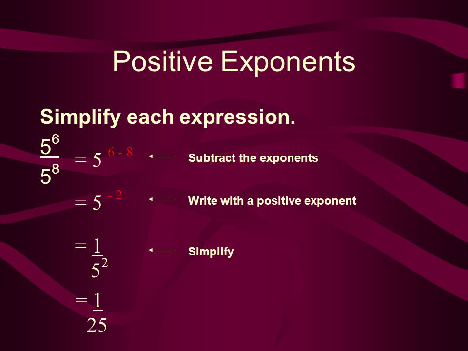 Positive Exponents Simplify each expression = = 5 - 2