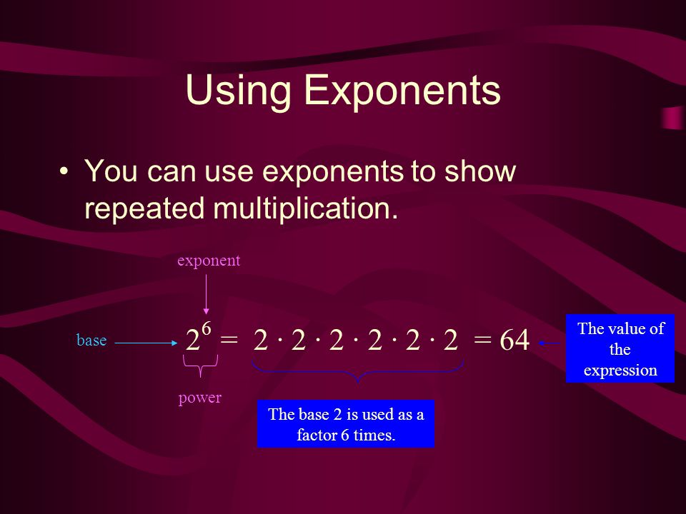 Using Exponents You can use exponents to show repeated multiplication.