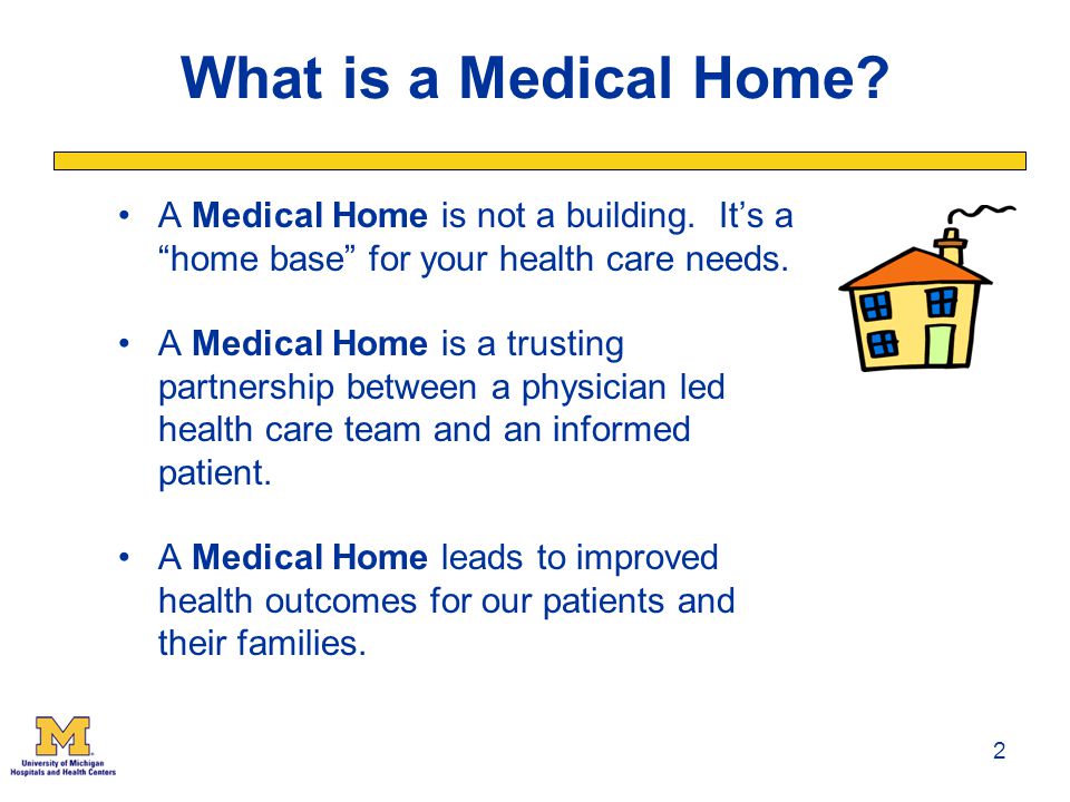 What is a Medical Home A Medical Home is not a building. It’s a home base for your health care needs.