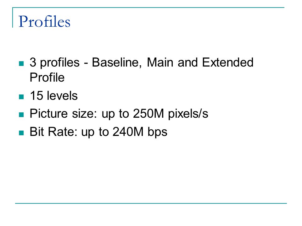Profiles 3 profiles - Baseline, Main and Extended Profile 15 levels