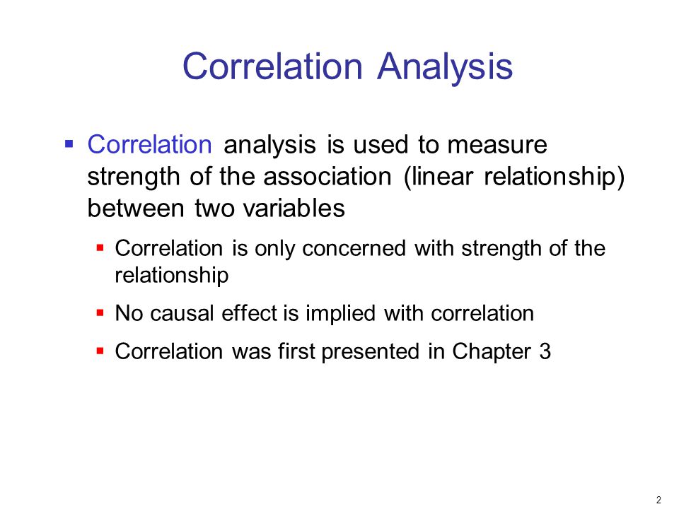 Correlation Analysis Correlation analysis is used to measure strength of the association (linear relationship) between two variables.