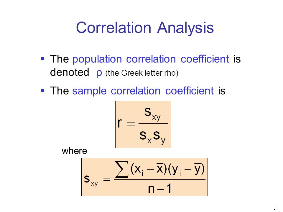 Correlation Analysis The population correlation coefficient is denoted ρ (the Greek letter rho) The sample correlation coefficient is.