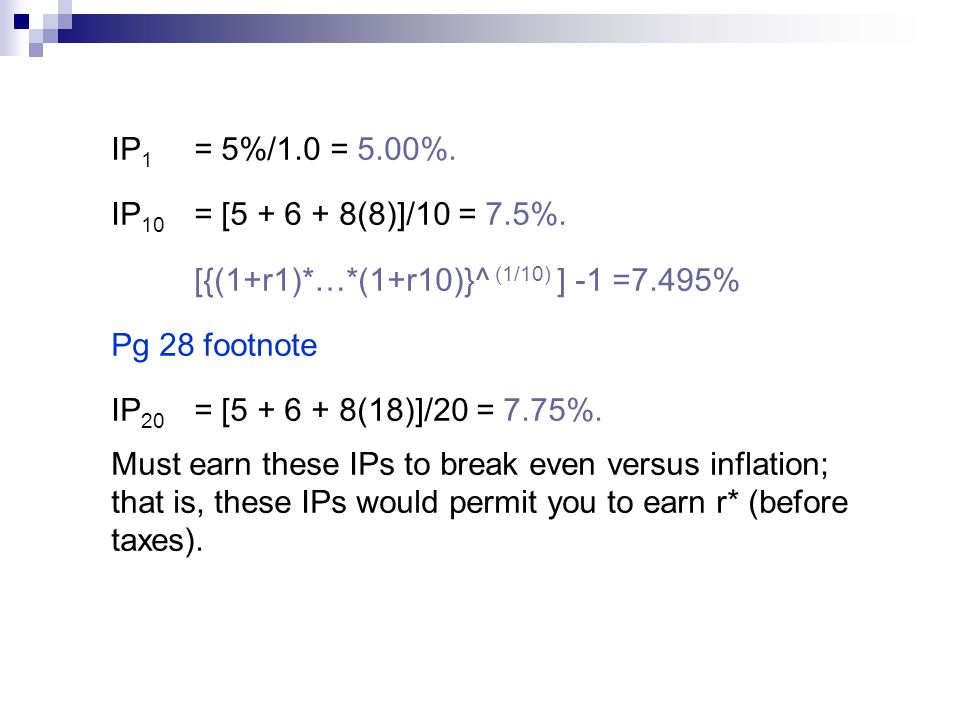 IP1 = 5%/1.0 = 5.00%. IP10 = [ (8)]/10 = 7.5%. [{(1+r1)*…*(1+r10)}^ (1/10) ] -1 =7.495% Pg 28 footnote.