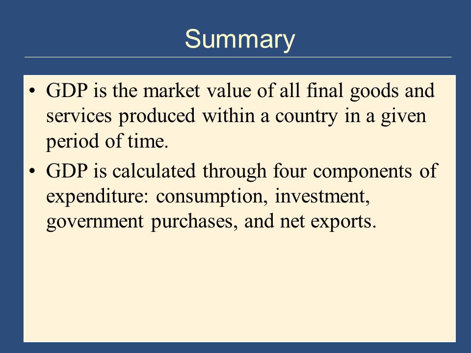 Summary GDP is the market value of all final goods and services produced within a country in a given period of time.